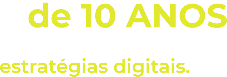 Mais de 10 anos de experiência em Estratégias Digitais