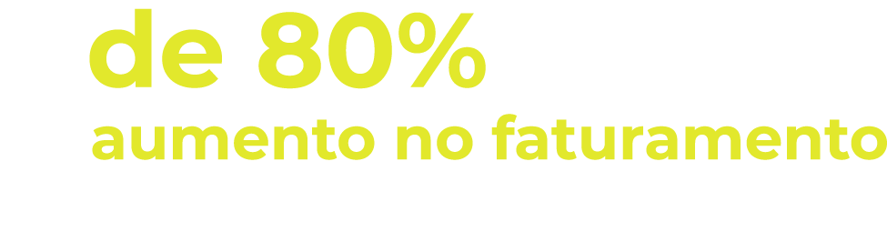 Mais de 80% no faturamento dos nossos clientes